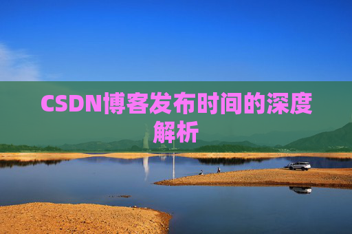 CSDN博客发布时间的深度解析
